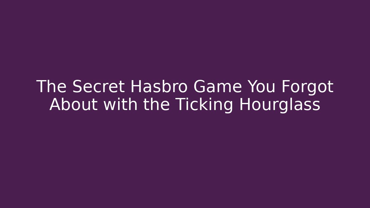 The Secret Hasbro Game You Forgot About with the Ticking Hourglass