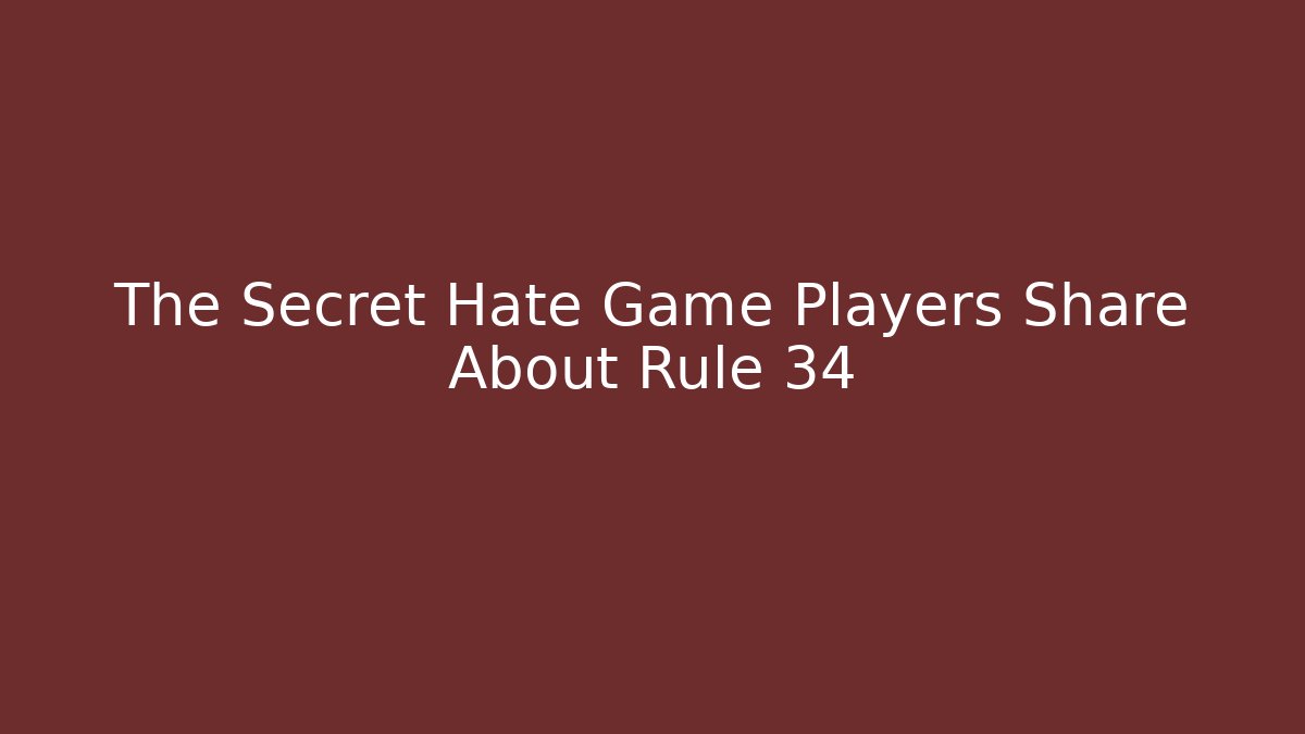 The Secret Hate Game Players Share About Rule 34