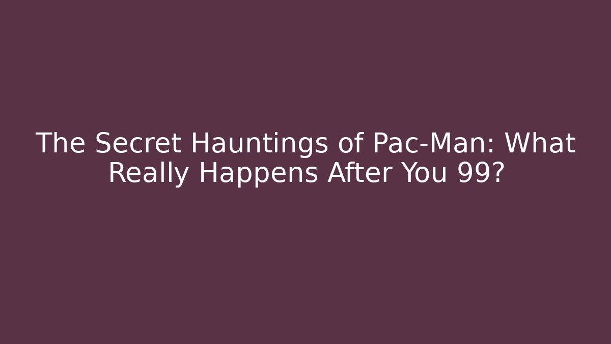 The Secret Hauntings of Pac-Man: What Really Happens After You 99?