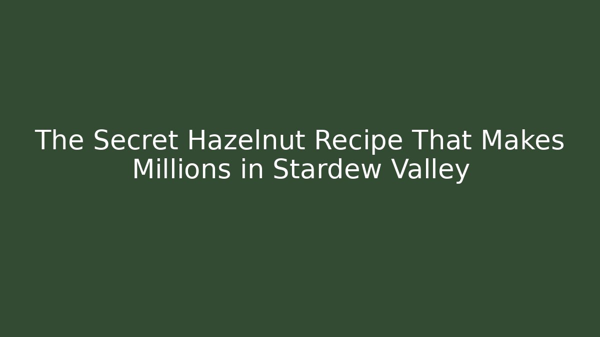 The Secret Hazelnut Recipe That Makes Millions in Stardew Valley