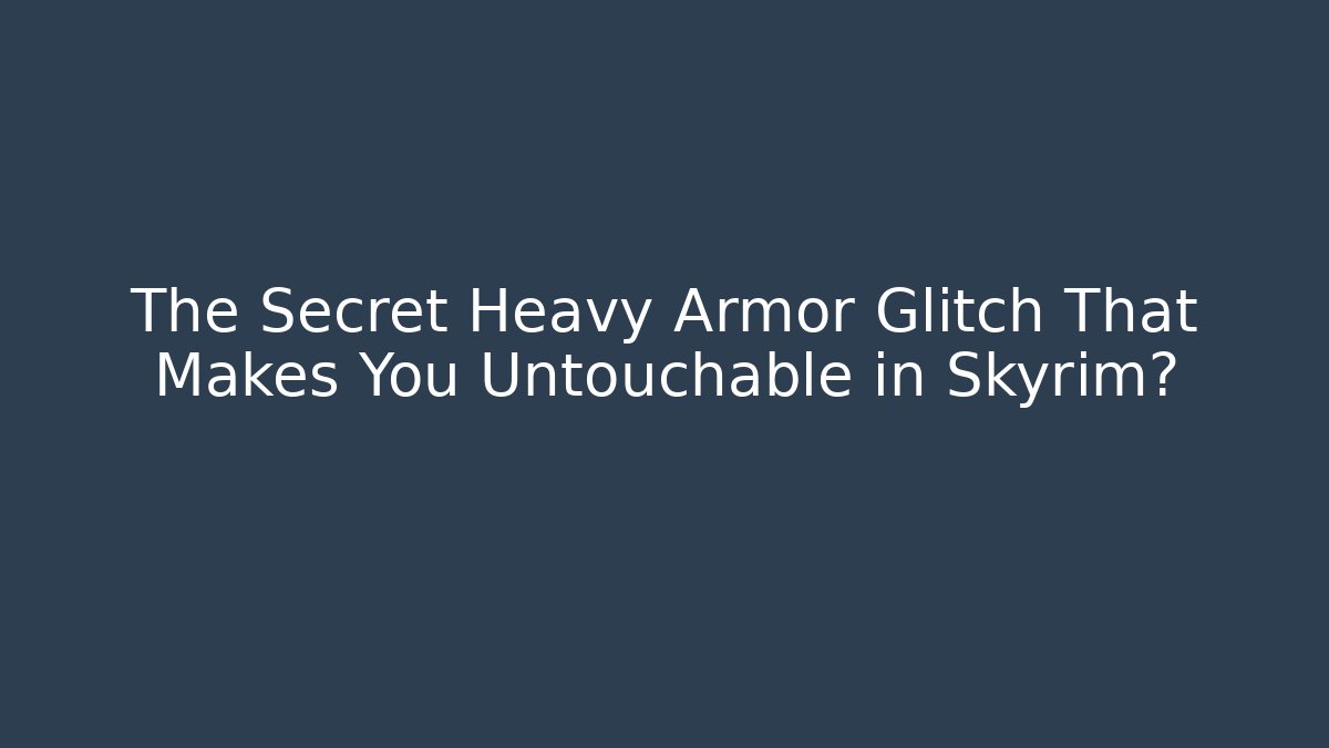 The Secret Heavy Armor Glitch That Makes You Untouchable in Skyrim?