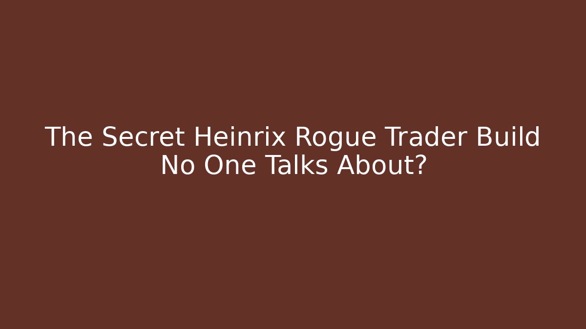 The Secret Heinrix Rogue Trader Build No One Talks About?