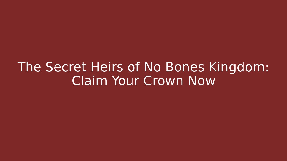 The Secret Heirs of No Bones Kingdom: Claim Your Crown Now