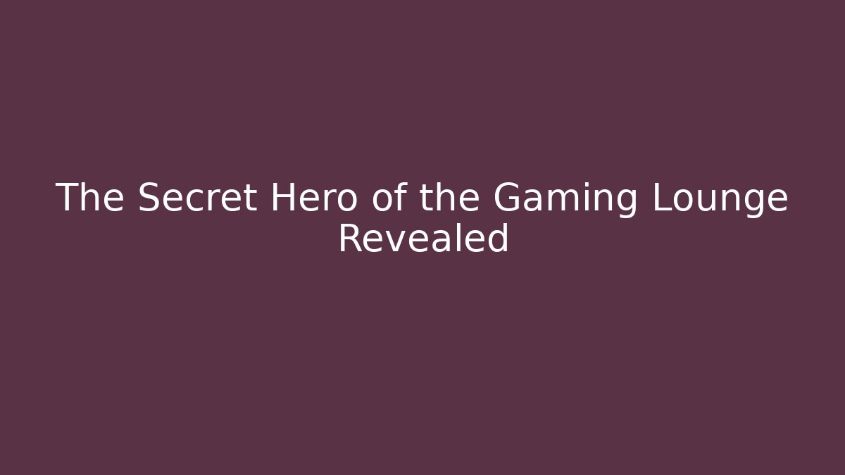 The Secret Hero of the Gaming Lounge Revealed