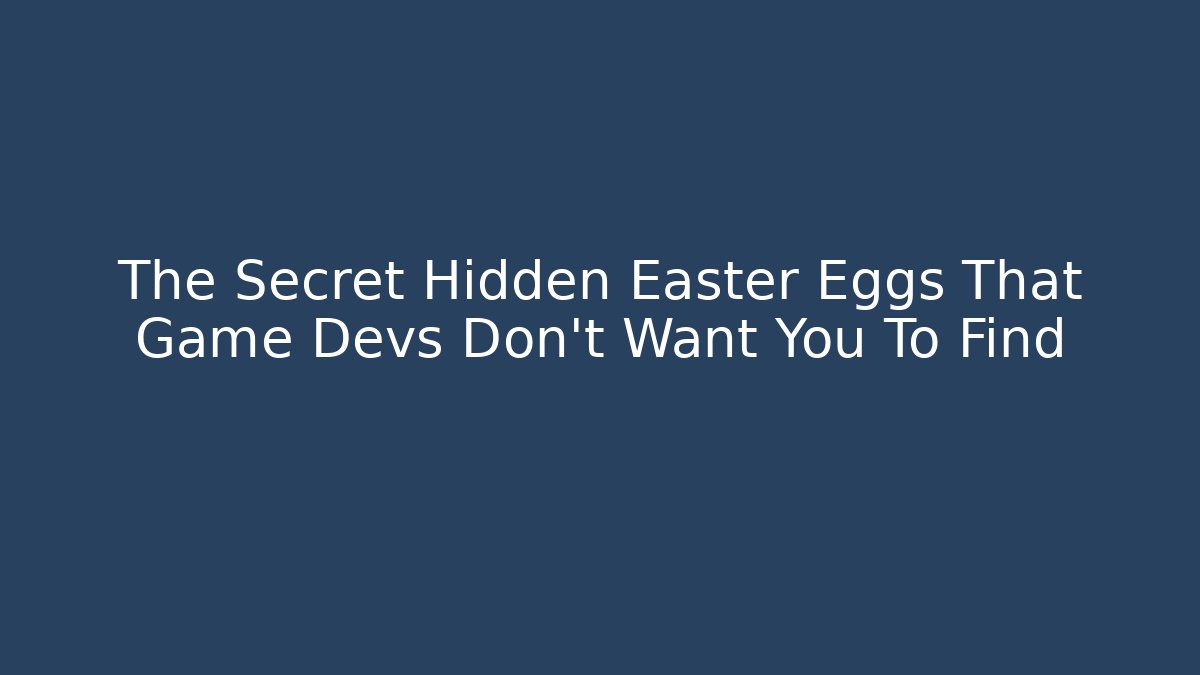 The Secret Hidden Easter Eggs That Game Devs Don't Want You To Find