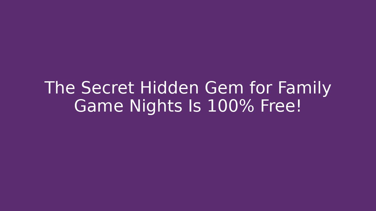 The Secret Hidden Gem for Family Game Nights Is 100% Free!