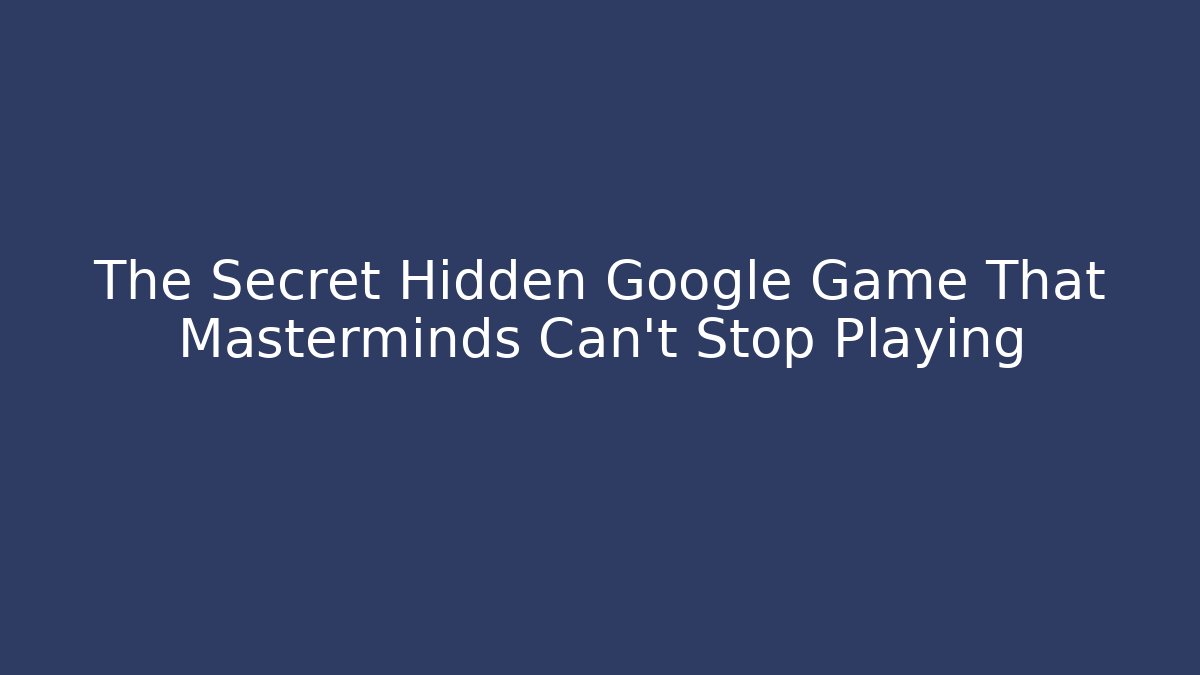 The Secret Hidden Google Game That Masterminds Can't Stop Playing - Critter Realm