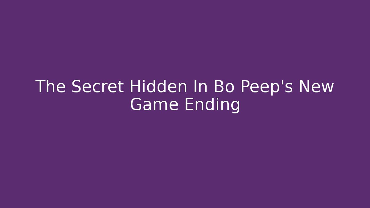 The Secret Hidden In Bo Peep's New Game Ending - Critter Realm
