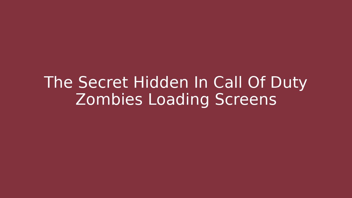 The Secret Hidden In Call Of Duty Zombies Loading Screens