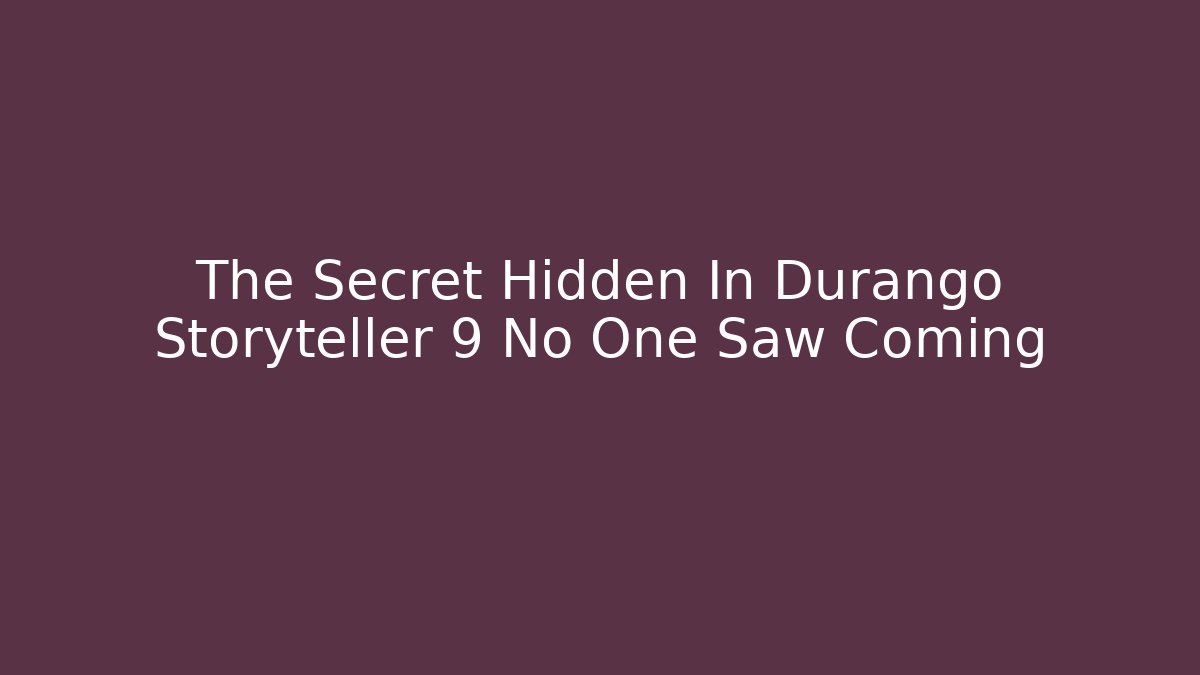 The Secret Hidden In Durango Storyteller 9 No One Saw Coming