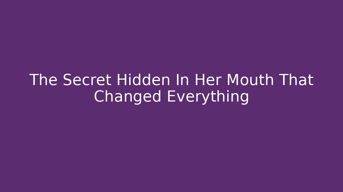 The Secret Hidden In Her Mouth That Changed Everything