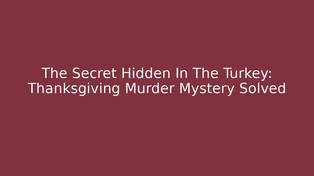 The Secret Hidden In The Turkey: Thanksgiving Murder Mystery Solved