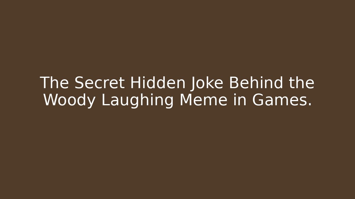 The Secret Hidden Joke Behind the Woody Laughing Meme in Games.