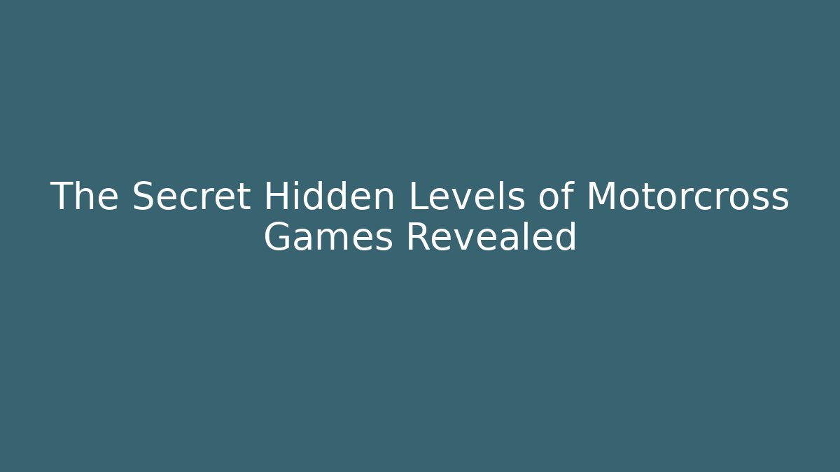 The Secret Hidden Levels of Motorcross Games Revealed