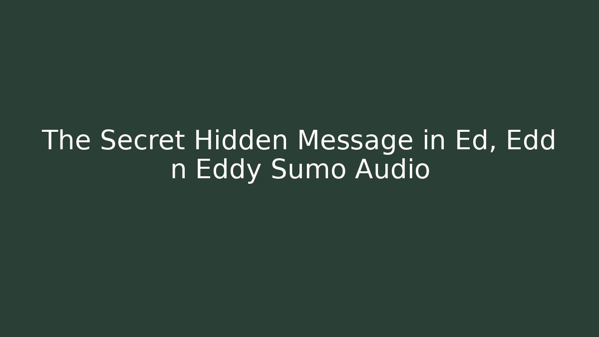 The Secret Hidden Message in Ed, Edd n Eddy Sumo Audio - Critter Realm