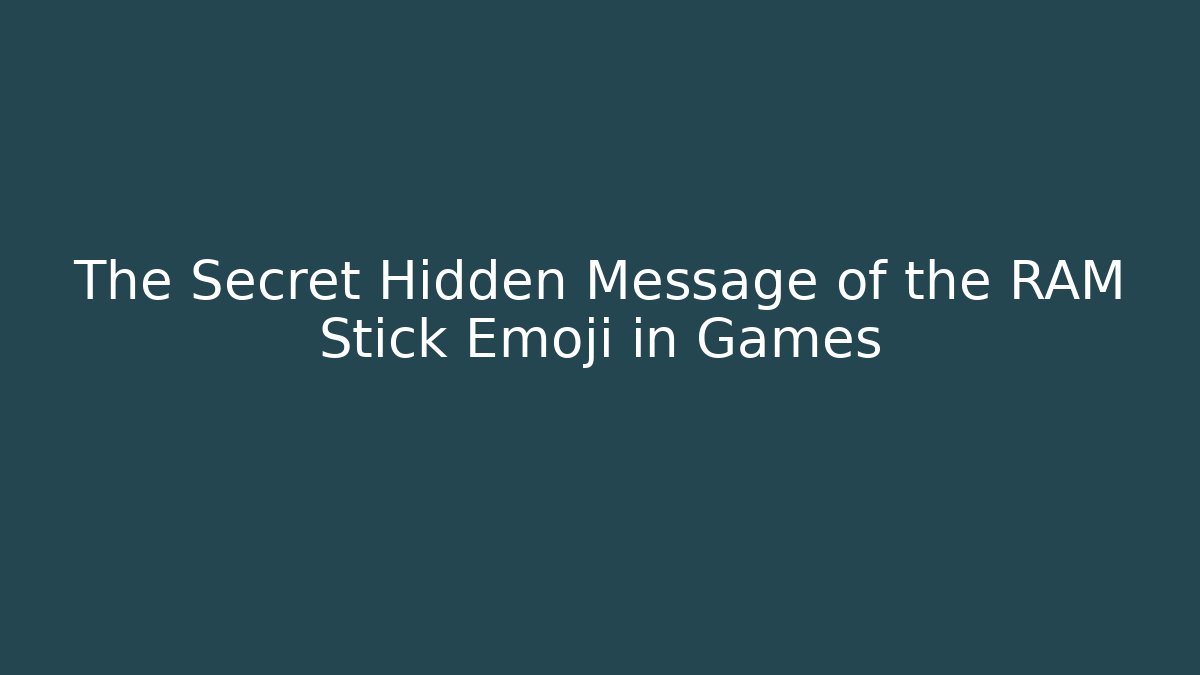 The Secret Hidden Message of the RAM Stick Emoji in Games
