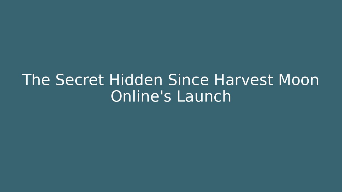 The Secret Hidden Since Harvest Moon Online's Launch