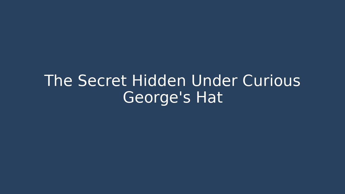 The Secret Hidden Under Curious George's Hat