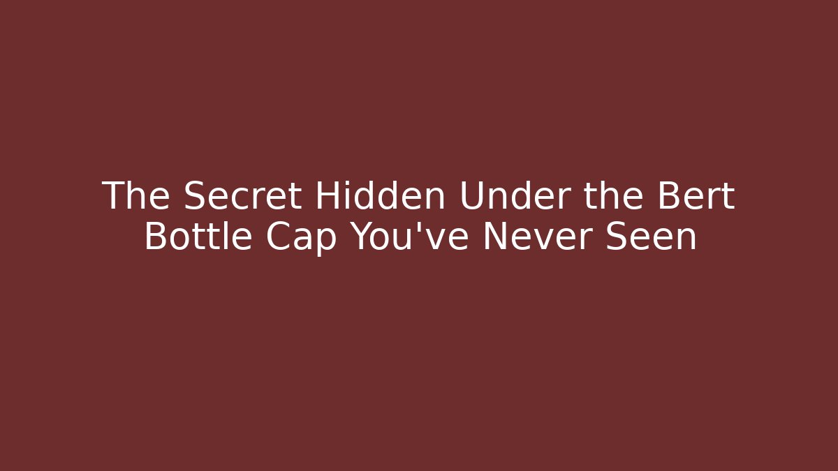 The Secret Hidden Under the Bert Bottle Cap You've Never Seen