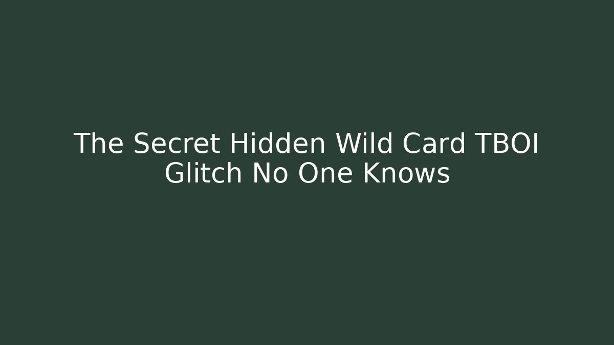 The Secret Hidden Wild Card TBOI Glitch No One Knows