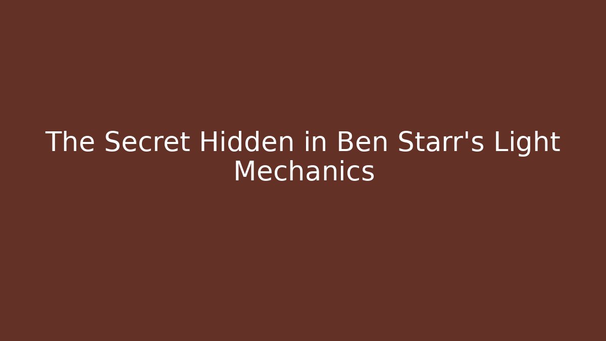 The Secret Hidden in Ben Starr's Light Mechanics