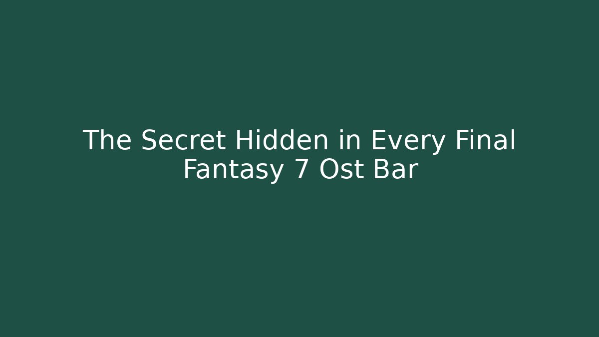 The Secret Hidden in Every Final Fantasy 7 Ost Bar