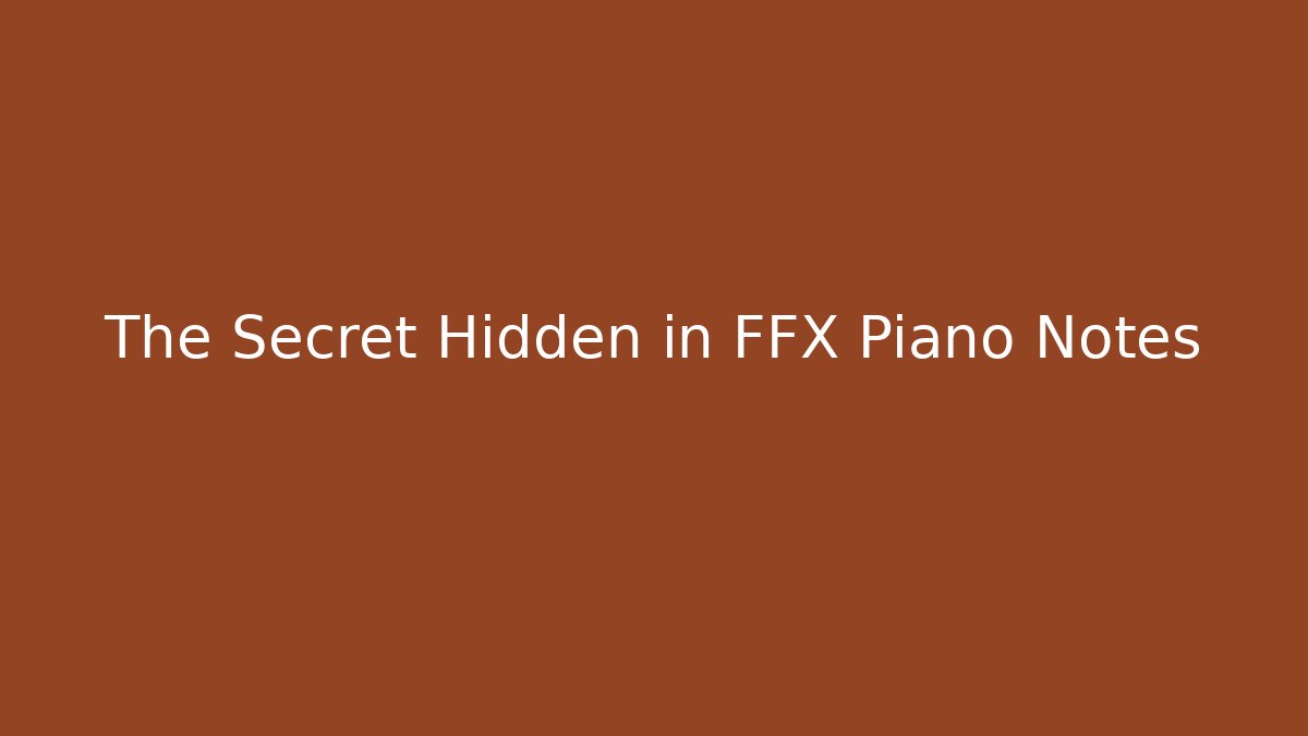 The Secret Hidden in FFX Piano Notes