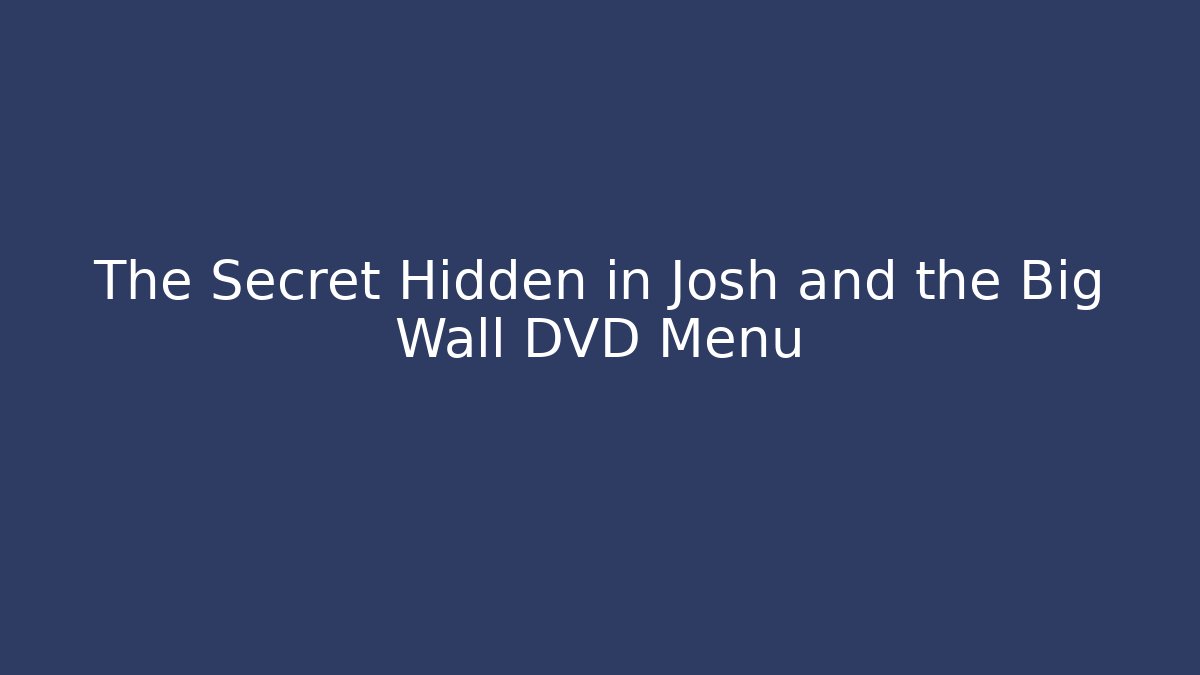 The Secret Hidden in Josh and the Big Wall DVD Menu