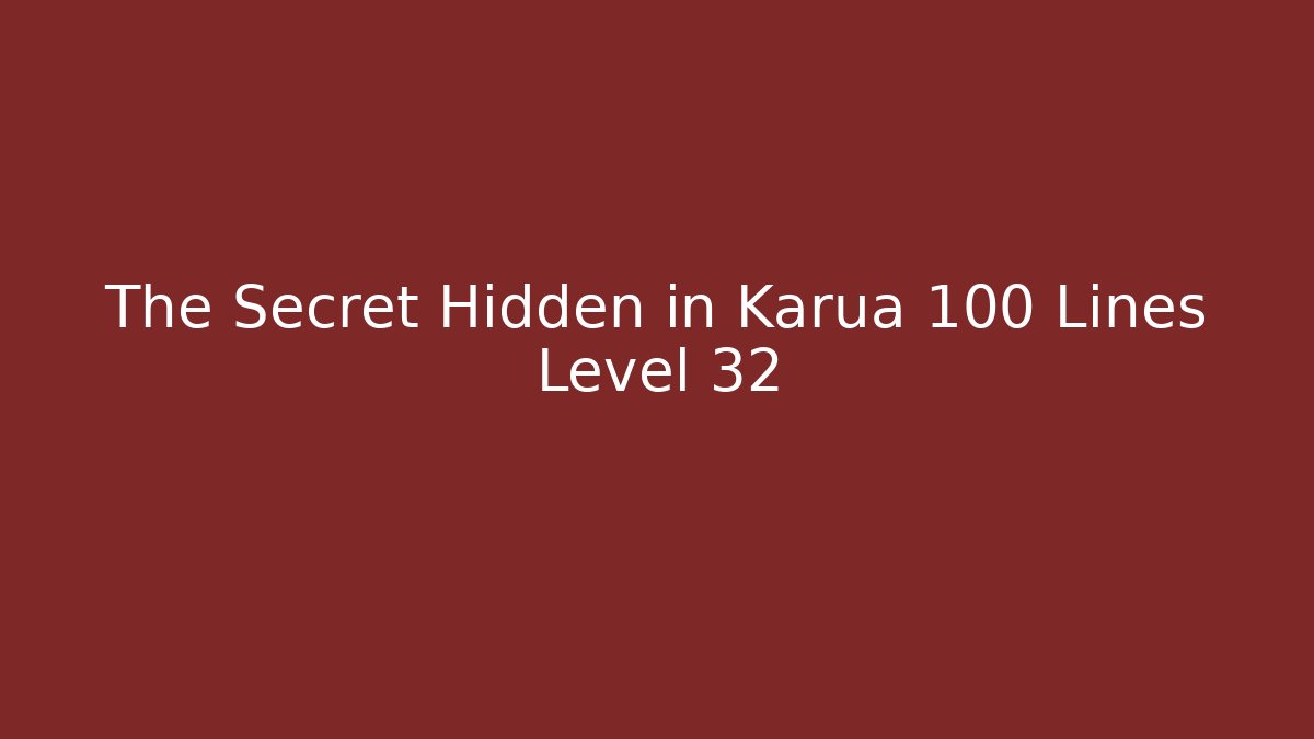 The Secret Hidden in Karua 100 Lines Level 32