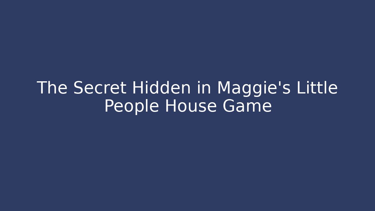 The Secret Hidden in Maggie's Little People House Game - Critter Realm