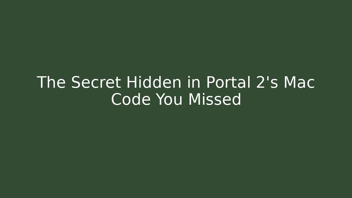 The Secret Hidden in Portal 2's Mac Code You Missed
