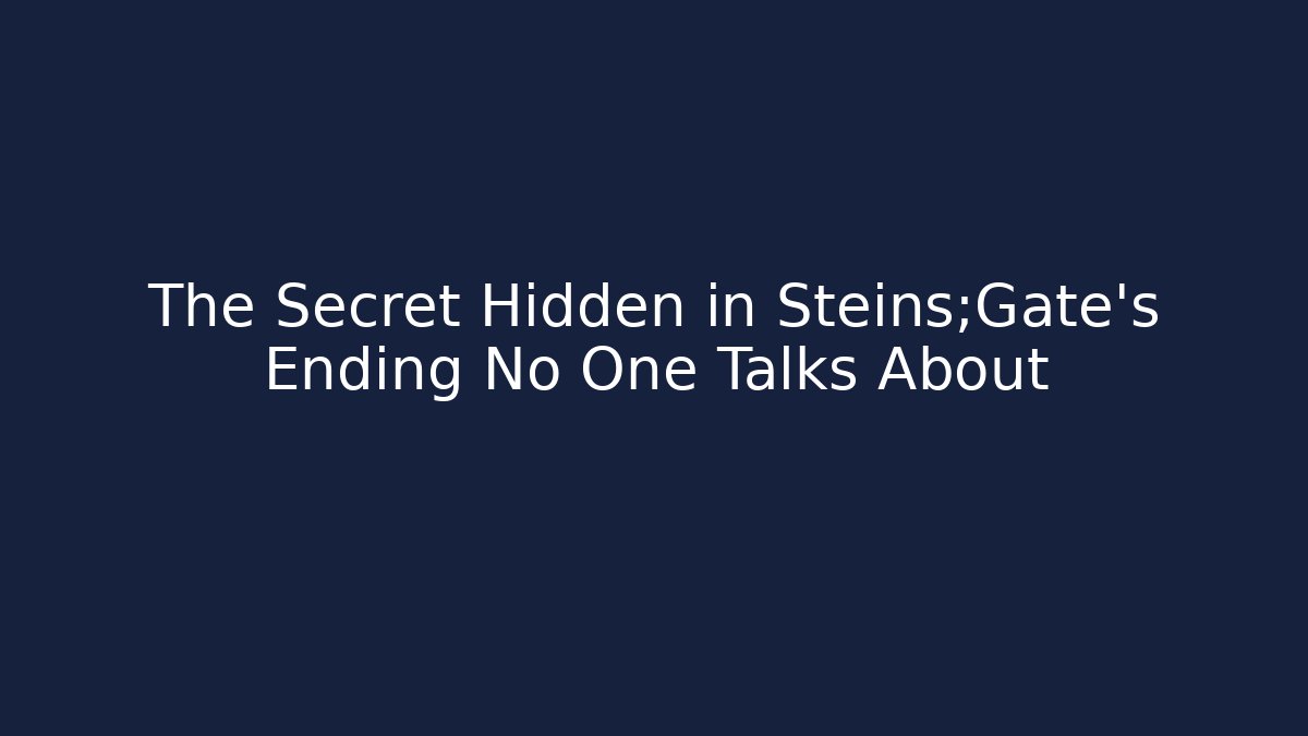 The Secret Hidden in Steins;Gate's Ending No One Talks About