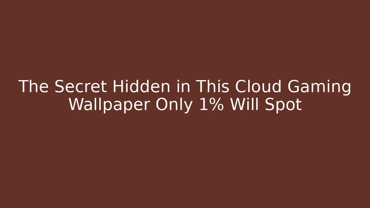 The Secret Hidden in This Cloud Gaming Wallpaper Only 1% Will Spot