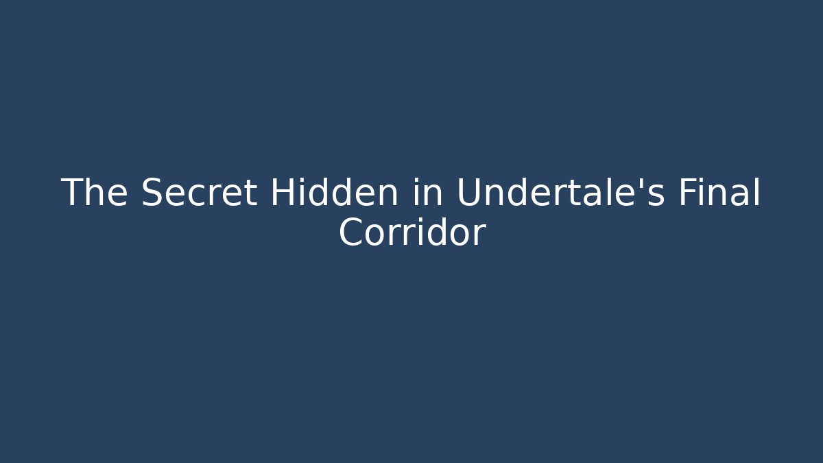 The Secret Hidden in Undertale’s Final Corridor