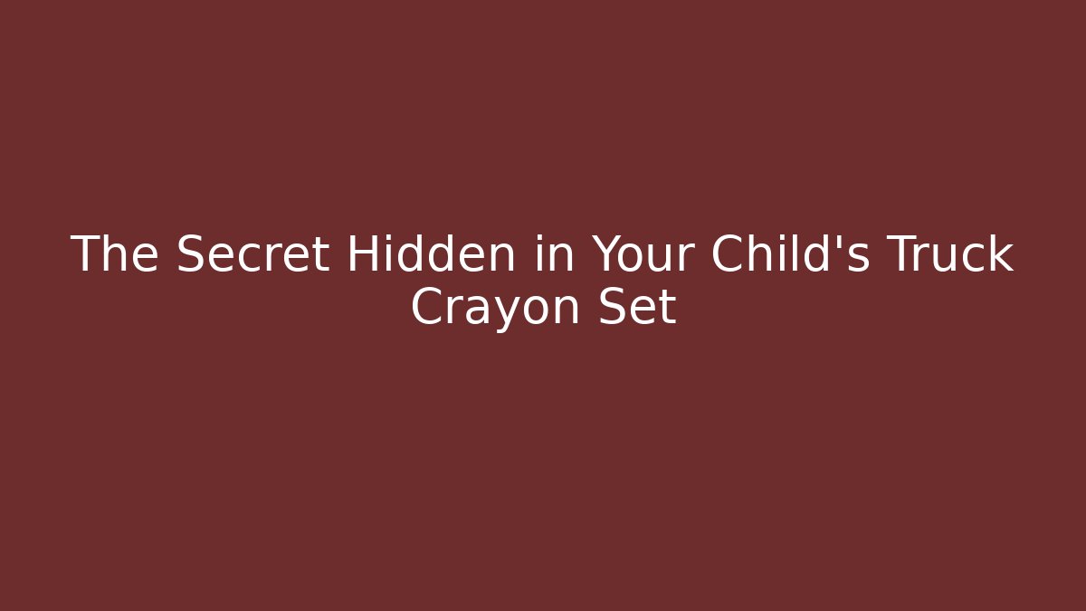 The Secret Hidden in Your Child's Truck Crayon Set