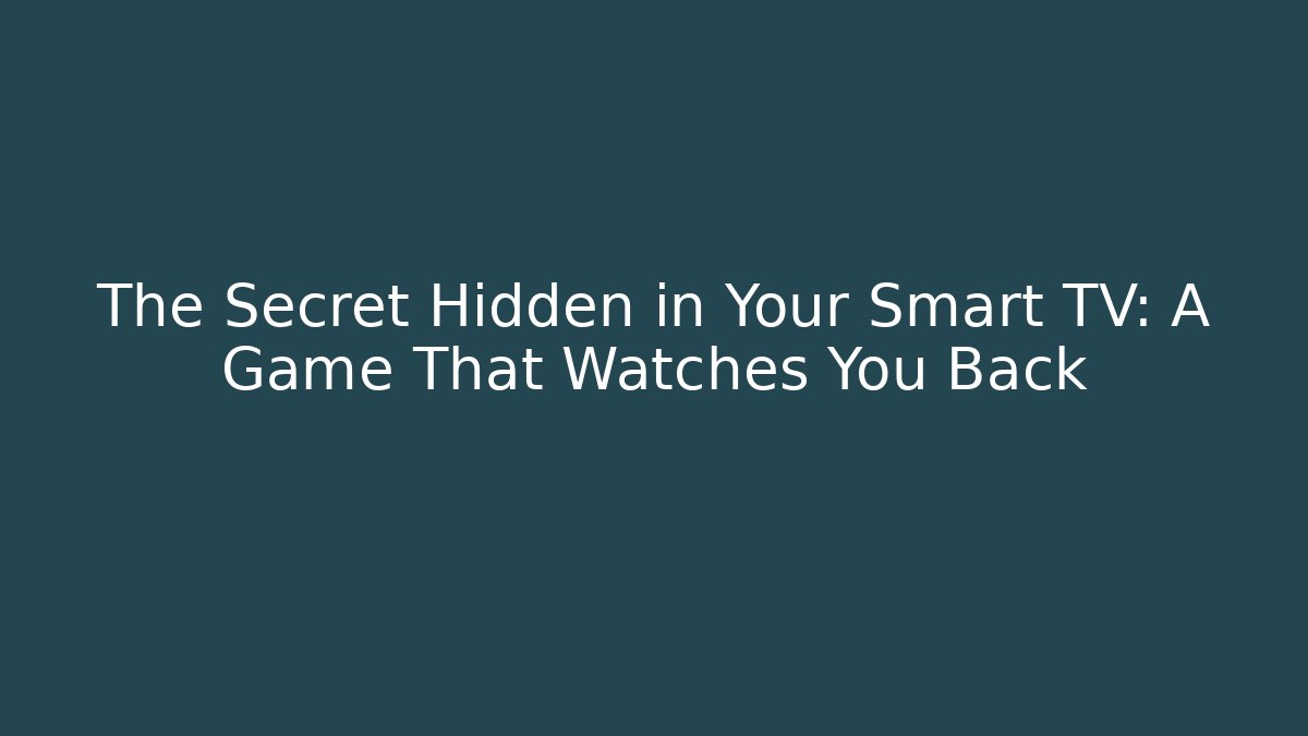 The Secret Hidden in Your Smart TV: A Game That Watches You Back - Critter Realm