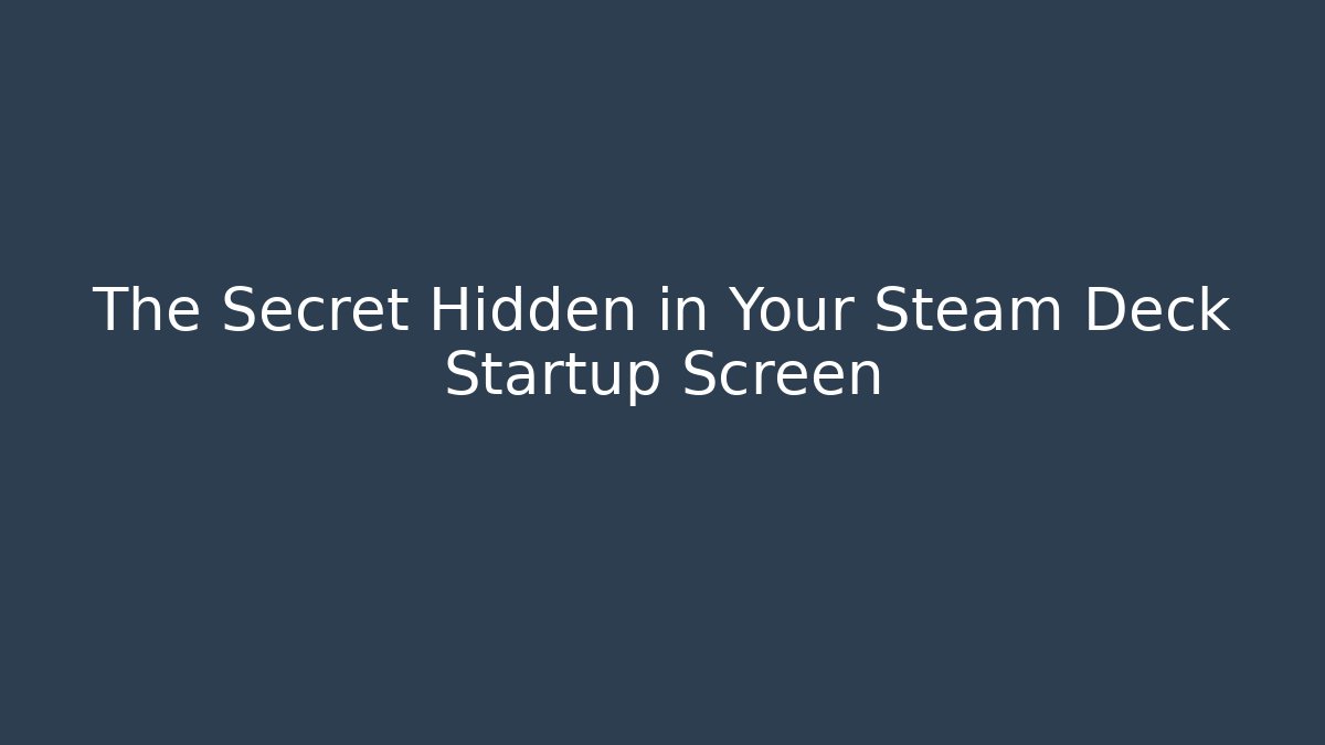 The Secret Hidden in Your Steam Deck Startup Screen