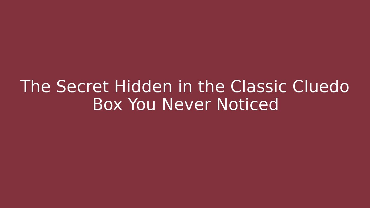 The Secret Hidden in the Classic Cluedo Box You Never Noticed
