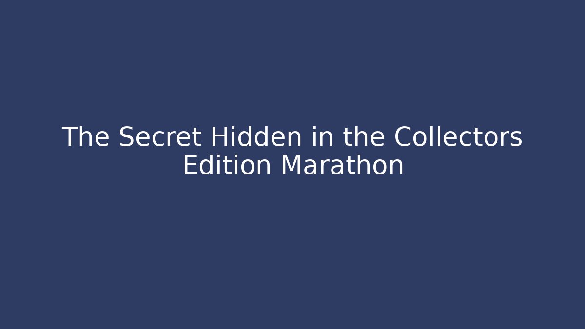 The Secret Hidden in the Collectors Edition Marathon