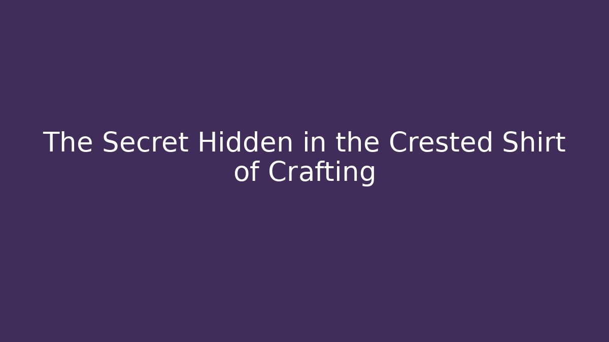The Secret Hidden in the Crested Shirt of Crafting