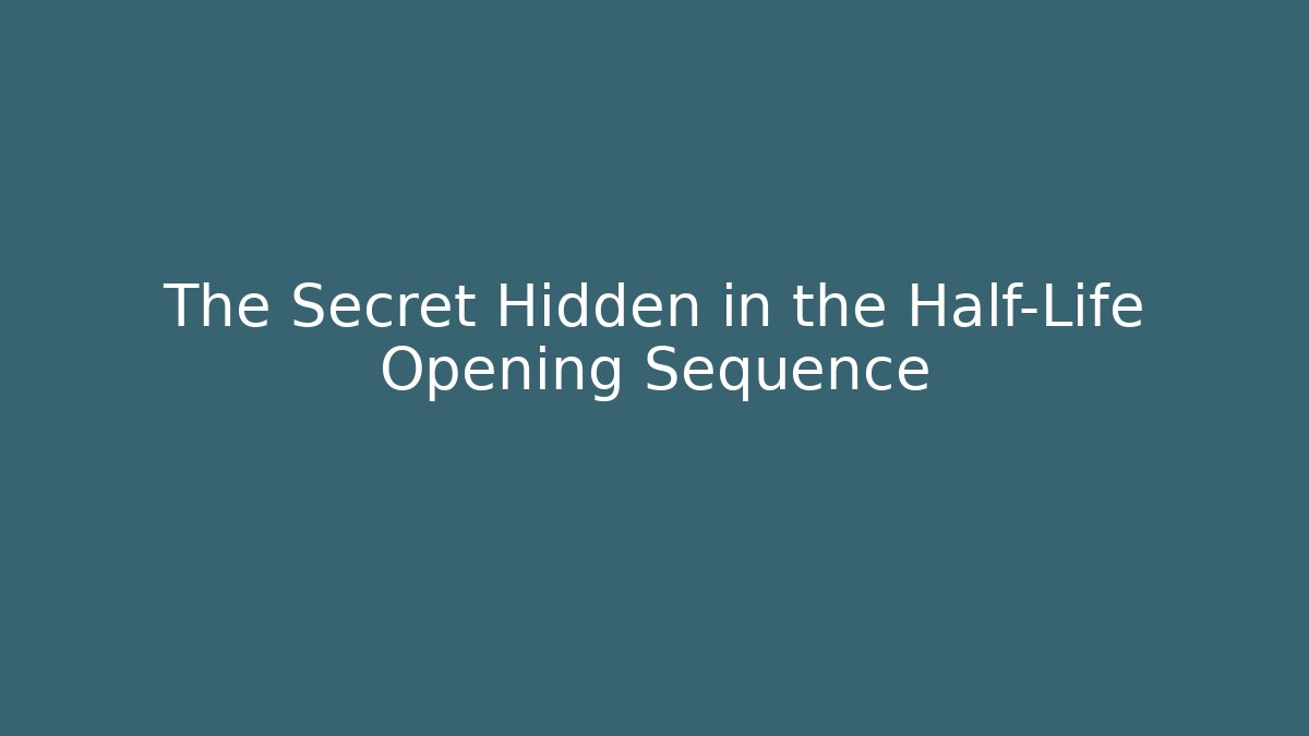 The Secret Hidden in the Half-Life Opening Sequence