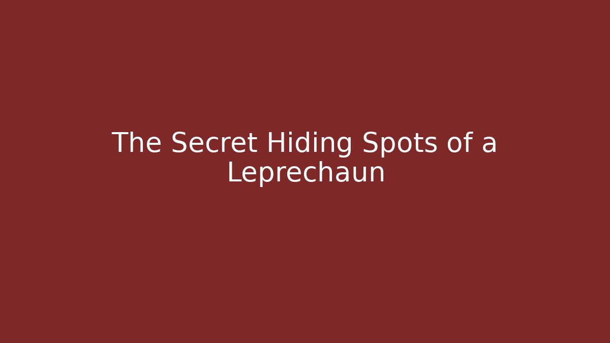 The Secret Hiding Spots of a Leprechaun