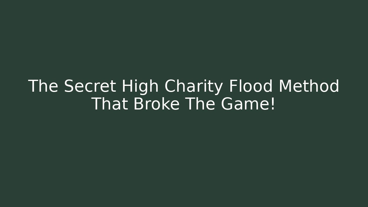 The Secret High Charity Flood Method That Broke The Game!