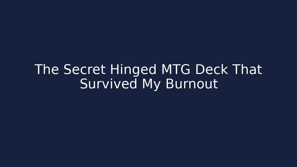 The Secret Hinged MTG Deck That Survived My Burnout