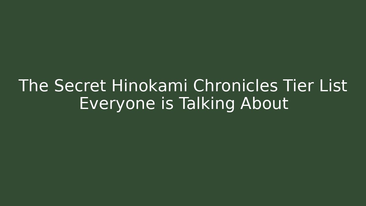 The Secret Hinokami Chronicles Tier List Everyone is Talking About
