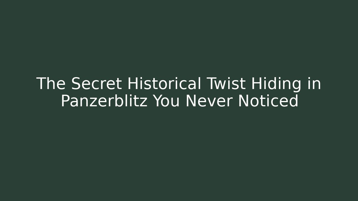 The Secret Historical Twist Hiding in Panzerblitz You Never Noticed