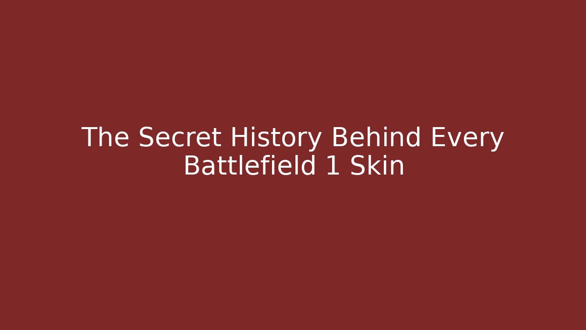 The Secret History Behind Every Battlefield 1 Skin