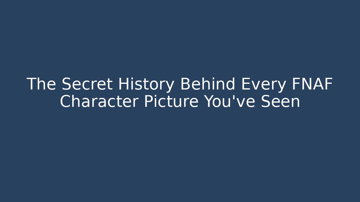 The Secret History Behind Every FNAF Character Picture You've Seen - Critter Realm