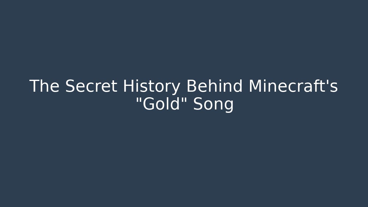 The Secret History Behind Minecraft's "Gold" Song