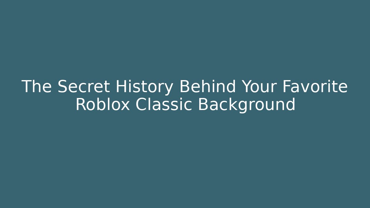 The Secret History Behind Your Favorite Roblox Classic Background